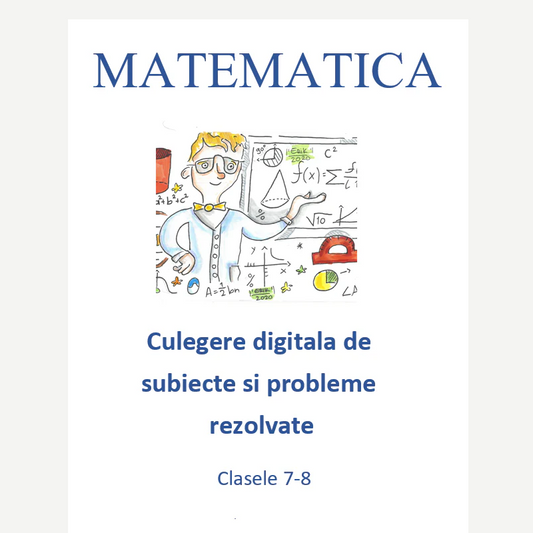 P0035 - Culegere digitala de subiecte si probleme rezolvate pentru clasele 7-8
